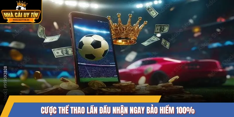 Cược thể thao lần đầu nhận ngay bảo hiểm 100%