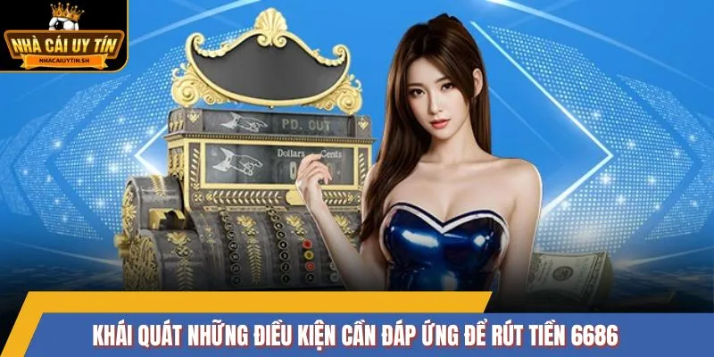 Khái quát những điều kiện cần đáp ứng để rút tiền 6686