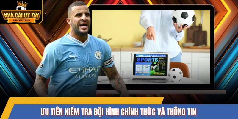 Ưu tiên kiểm tra đội hình chính thức và thông tin